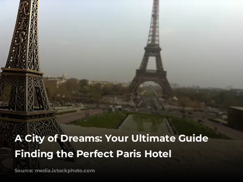 A City of Dreams: Your Ultimate Guide to Finding the Perfect Paris Hotel