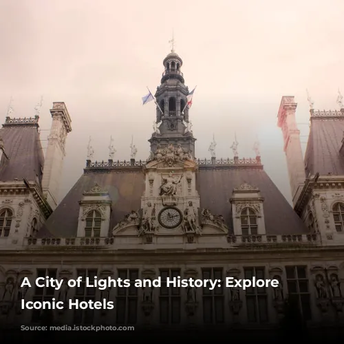 A City of Lights and History: Explore Paris's Iconic Hotels