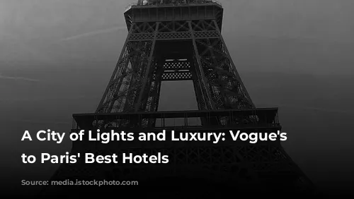 A City of Lights and Luxury: Vogue's Guide to Paris' Best Hotels