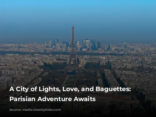 A City of Lights, Love, and Baguettes: Your Parisian Adventure Awaits