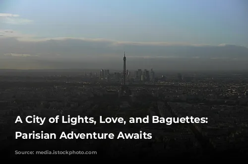 A City of Lights, Love, and Baguettes: Your Parisian Adventure Awaits