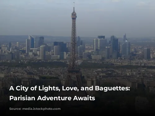 A City of Lights, Love, and Baguettes: Your Parisian Adventure Awaits