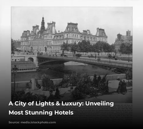 A City of Lights & Luxury: Unveiling Paris's Most Stunning Hotels