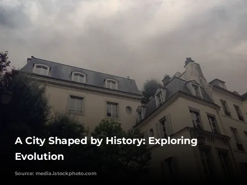 A City Shaped by History: Exploring Paris's Evolution