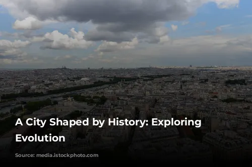 A City Shaped by History: Exploring Paris's Evolution