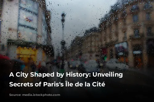 A City Shaped by History: Unveiling the Secrets of Paris's Île de la Cité