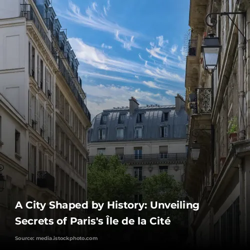 A City Shaped by History: Unveiling the Secrets of Paris's Île de la Cité