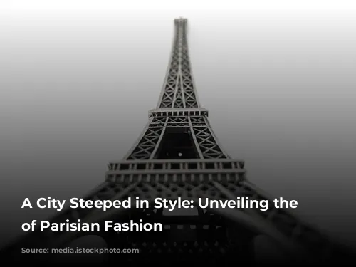 A City Steeped in Style: Unveiling the Enchantment of Parisian Fashion