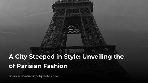 A City Steeped in Style: Unveiling the Enchantment of Parisian Fashion