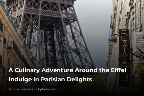 A Culinary Adventure Around the Eiffel Tower: Indulge in Parisian Delights