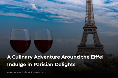 A Culinary Adventure Around the Eiffel Tower: Indulge in Parisian Delights