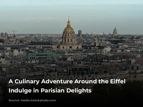 A Culinary Adventure Around the Eiffel Tower: Indulge in Parisian Delights