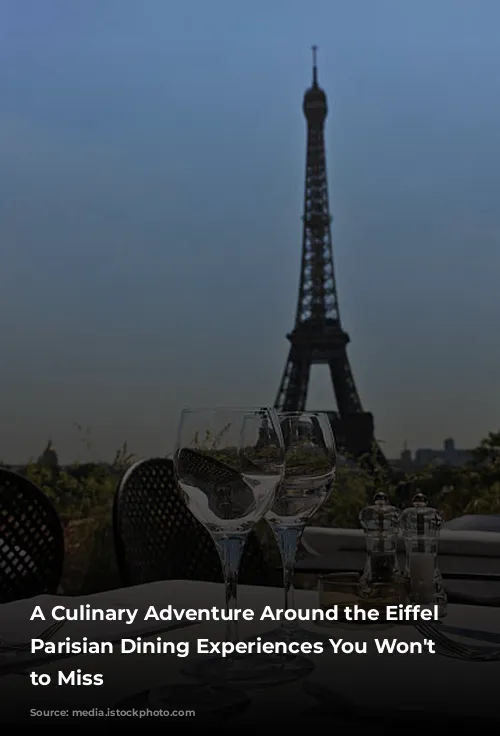 A Culinary Adventure Around the Eiffel Tower: Parisian Dining Experiences You Won't Want to Miss