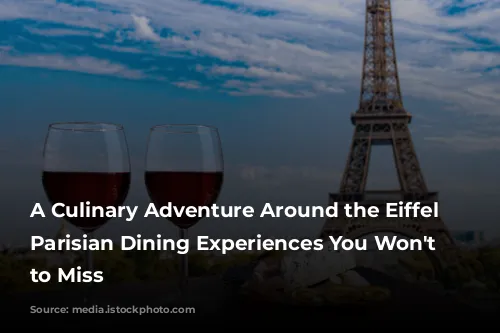 A Culinary Adventure Around the Eiffel Tower: Parisian Dining Experiences You Won't Want to Miss