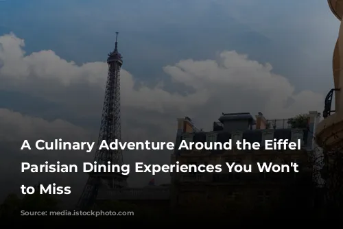 A Culinary Adventure Around the Eiffel Tower: Parisian Dining Experiences You Won't Want to Miss