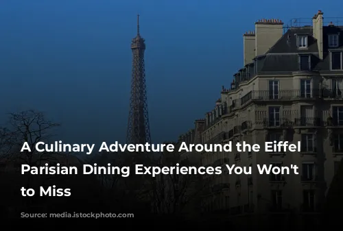 A Culinary Adventure Around the Eiffel Tower: Parisian Dining Experiences You Won't Want to Miss