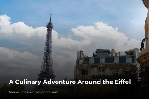 A Culinary Adventure Around the Eiffel Tower