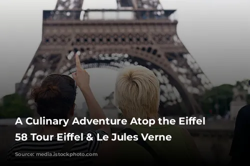 A Culinary Adventure Atop the Eiffel Tower: 58 Tour Eiffel & Le Jules Verne