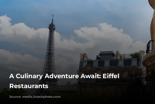 A Culinary Adventure Await: Eiffel Tower Restaurants