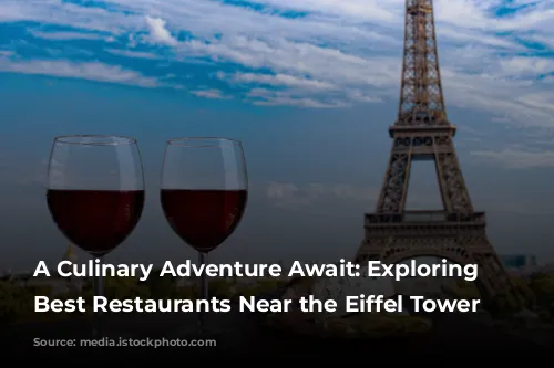 A Culinary Adventure Await: Exploring the Best Restaurants Near the Eiffel Tower