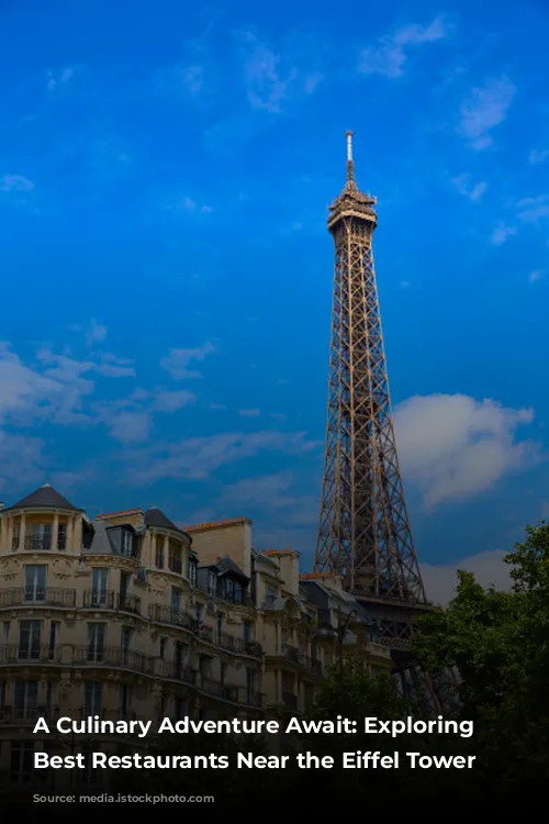 A Culinary Adventure Await: Exploring the Best Restaurants Near the Eiffel Tower