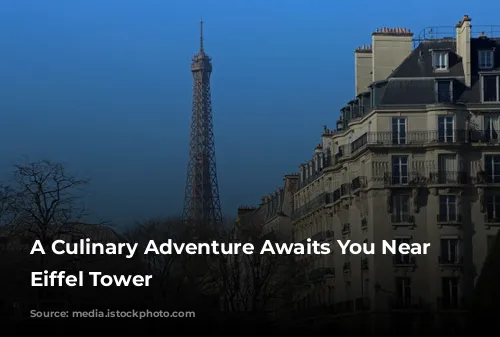 A Culinary Adventure Awaits You Near the Eiffel Tower