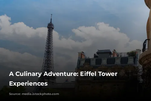 A Culinary Adventure: Eiffel Tower Dining Experiences