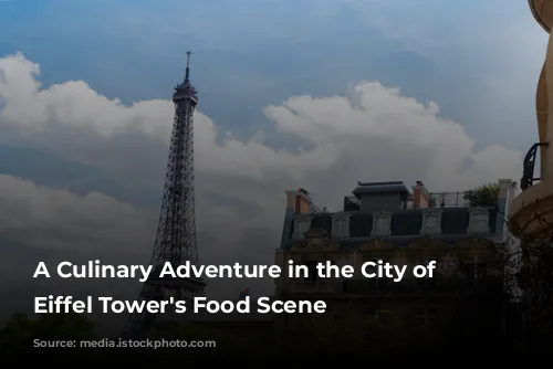 A Culinary Adventure in the City of Lights: Eiffel Tower's Food Scene