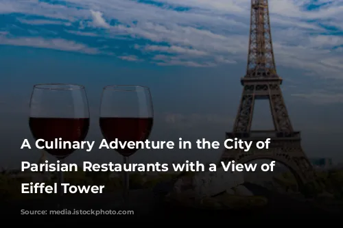 A Culinary Adventure in the City of Lights:  Parisian Restaurants with a View of the Eiffel Tower