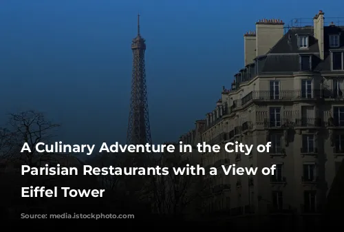 A Culinary Adventure in the City of Lights:  Parisian Restaurants with a View of the Eiffel Tower