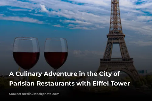 A Culinary Adventure in the City of Lights: Parisian Restaurants with Eiffel Tower Views