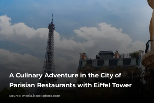 A Culinary Adventure in the City of Lights: Parisian Restaurants with Eiffel Tower Views