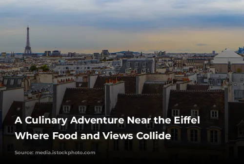 A Culinary Adventure Near the Eiffel Tower: Where Food and Views Collide