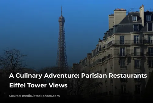 A Culinary Adventure: Parisian Restaurants with Eiffel Tower Views