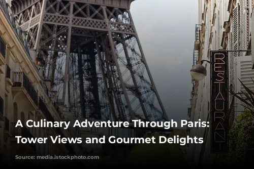 A Culinary Adventure Through Paris: Eiffel Tower Views and Gourmet Delights