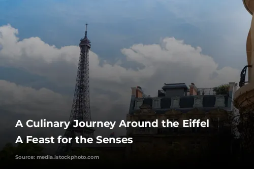 A Culinary Journey Around the Eiffel Tower: A Feast for the Senses