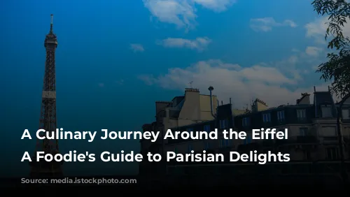 A Culinary Journey Around the Eiffel Tower: A Foodie's Guide to Parisian Delights