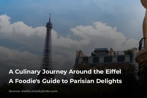 A Culinary Journey Around the Eiffel Tower: A Foodie's Guide to Parisian Delights