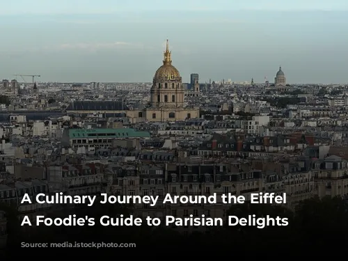 A Culinary Journey Around the Eiffel Tower: A Foodie's Guide to Parisian Delights