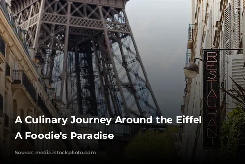 A Culinary Journey Around the Eiffel Tower:  A Foodie's Paradise