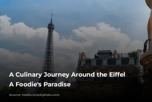 A Culinary Journey Around the Eiffel Tower:  A Foodie's Paradise