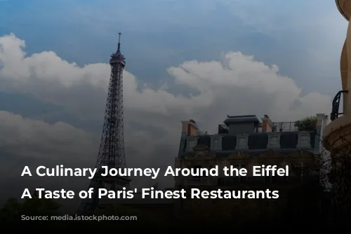 A Culinary Journey Around the Eiffel Tower:  A Taste of Paris' Finest Restaurants