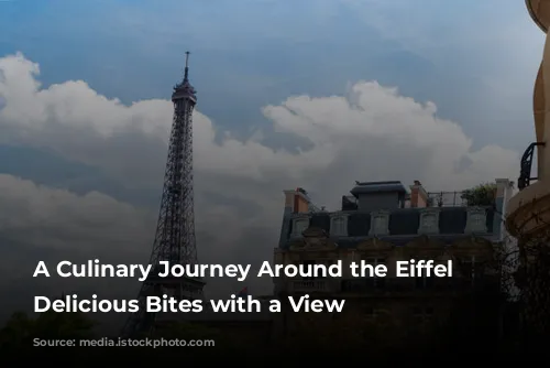 A Culinary Journey Around the Eiffel Tower: Delicious Bites with a View