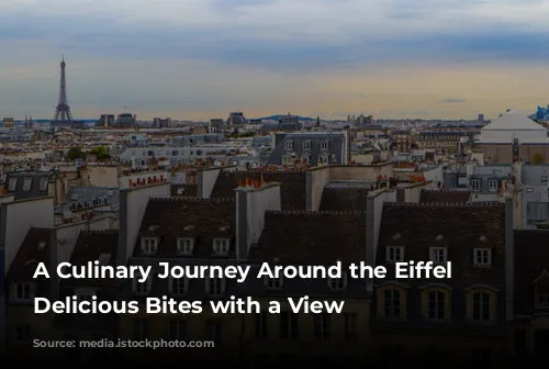 A Culinary Journey Around the Eiffel Tower: Delicious Bites with a View