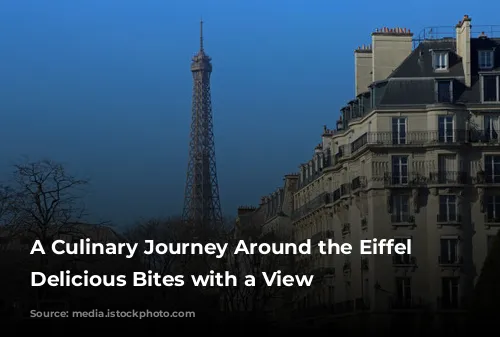 A Culinary Journey Around the Eiffel Tower: Delicious Bites with a View