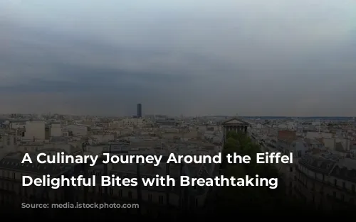 A Culinary Journey Around the Eiffel Tower: Delightful Bites with Breathtaking Views