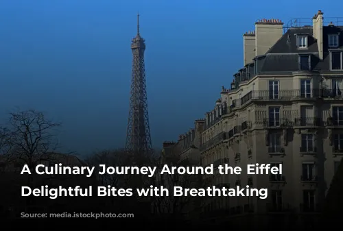 A Culinary Journey Around the Eiffel Tower: Delightful Bites with Breathtaking Views