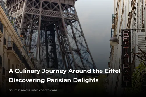 A Culinary Journey Around the Eiffel Tower: Discovering Parisian Delights