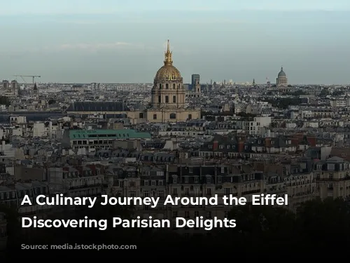 A Culinary Journey Around the Eiffel Tower: Discovering Parisian Delights