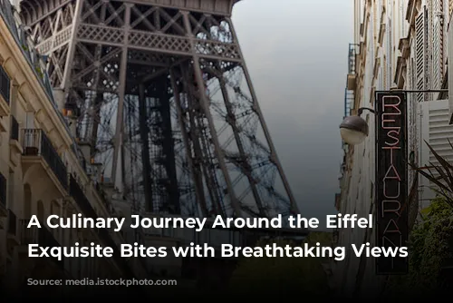 A Culinary Journey Around the Eiffel Tower: Exquisite Bites with Breathtaking Views